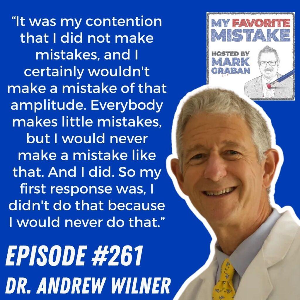 “It was my contention that I did not make mistakes, and I certainly wouldn't make a mistake of that amplitude. Everybody makes little mistakes, but I would never make a mistake like that. And I did. So my first response was, I didn't do that because I would never do that.” dr. andrew wilner