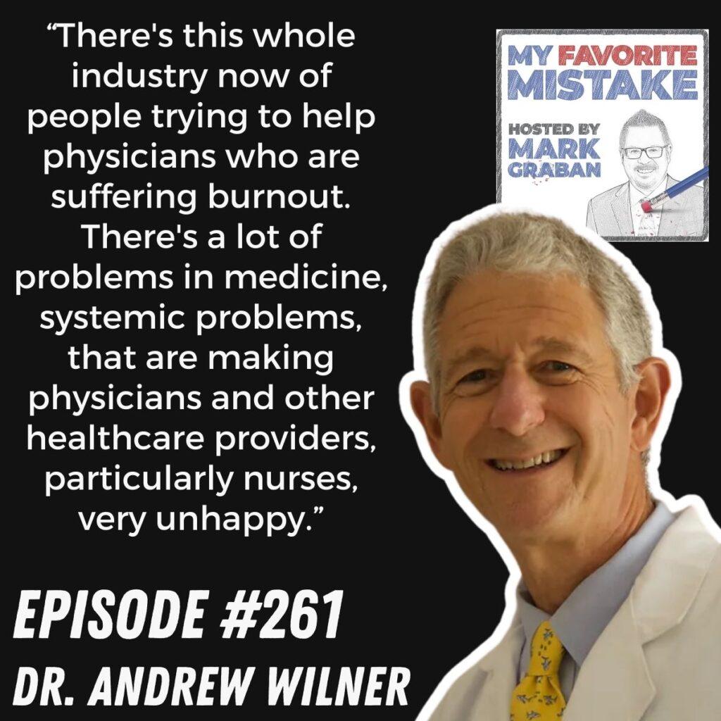 “There's this whole industry now of people trying to help physicians who are suffering burnout. There's a lot of problems in medicine, systemic problems, that are making physicians and other healthcare providers, particularly nurses, very unhappy.” dr. andrew wilner