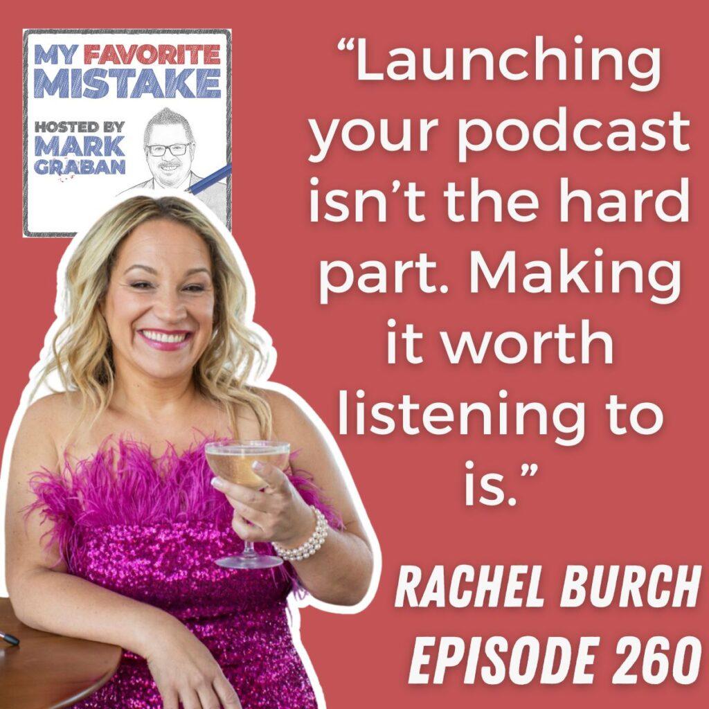 “Launching your podcast isn’t the hard part. Making it worth listening to is.”
 Rachel Burch