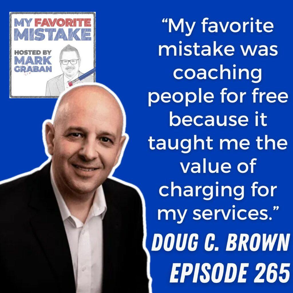 “My favorite mistake was coaching people for free because it taught me the value of charging for my services.” Doug C. Brown