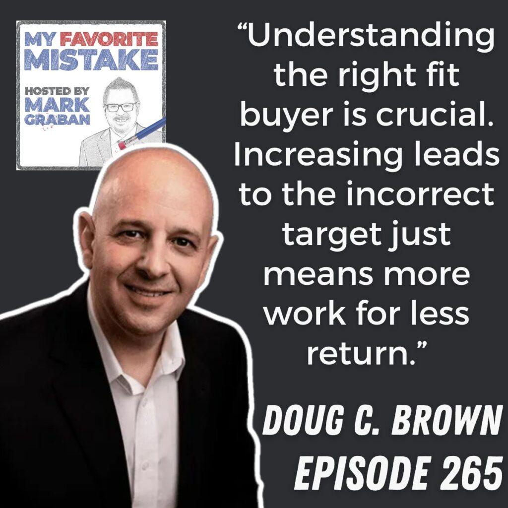 “Understanding the right fit buyer is crucial. Increasing leads to the incorrect target just means more work for less return.” Doug C. Brown