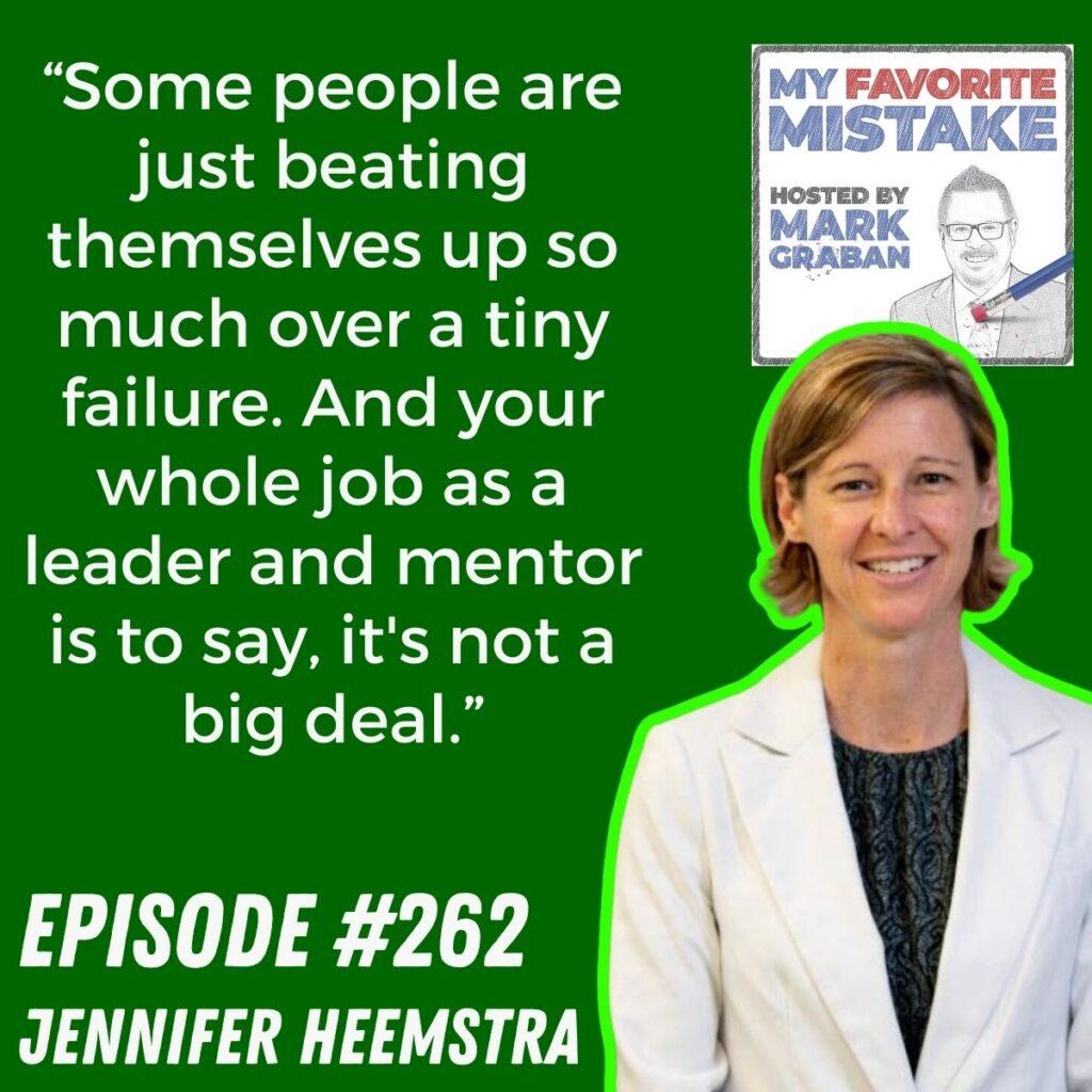 “Some people are just beating themselves up so much over a tiny failure. And your whole job as a leader and mentor is to say, it's not a big deal.” Jennifer Heemstra