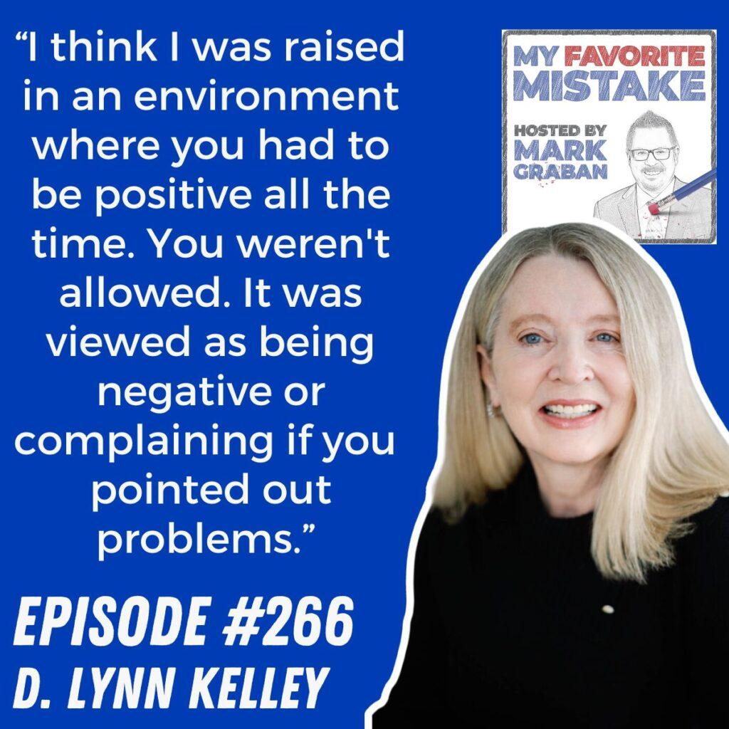 “I think I was raised in an environment where you had to be positive all the time. You weren't allowed. It was viewed as being negative or complaining if you  pointed out problems.”  Lynn Kelley