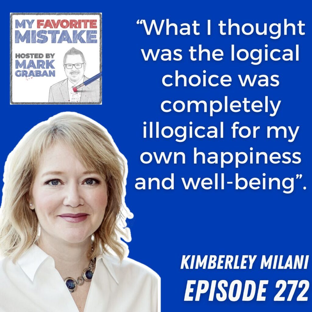 “What I thought was the logical choice was completely illogical for my own happiness and well-being”. KIM MILANI