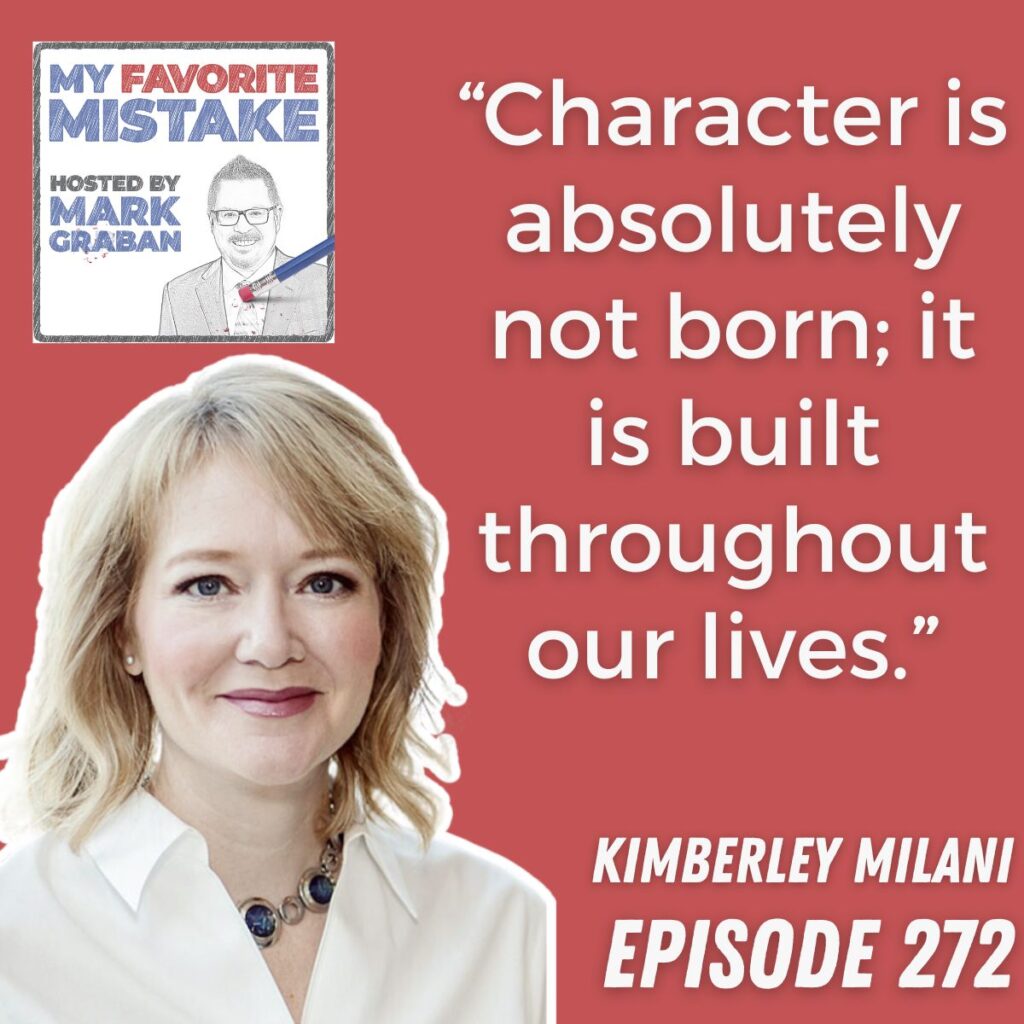 “Character is absolutely not born; it is built throughout our lives.” KIMBERLEY MILANI