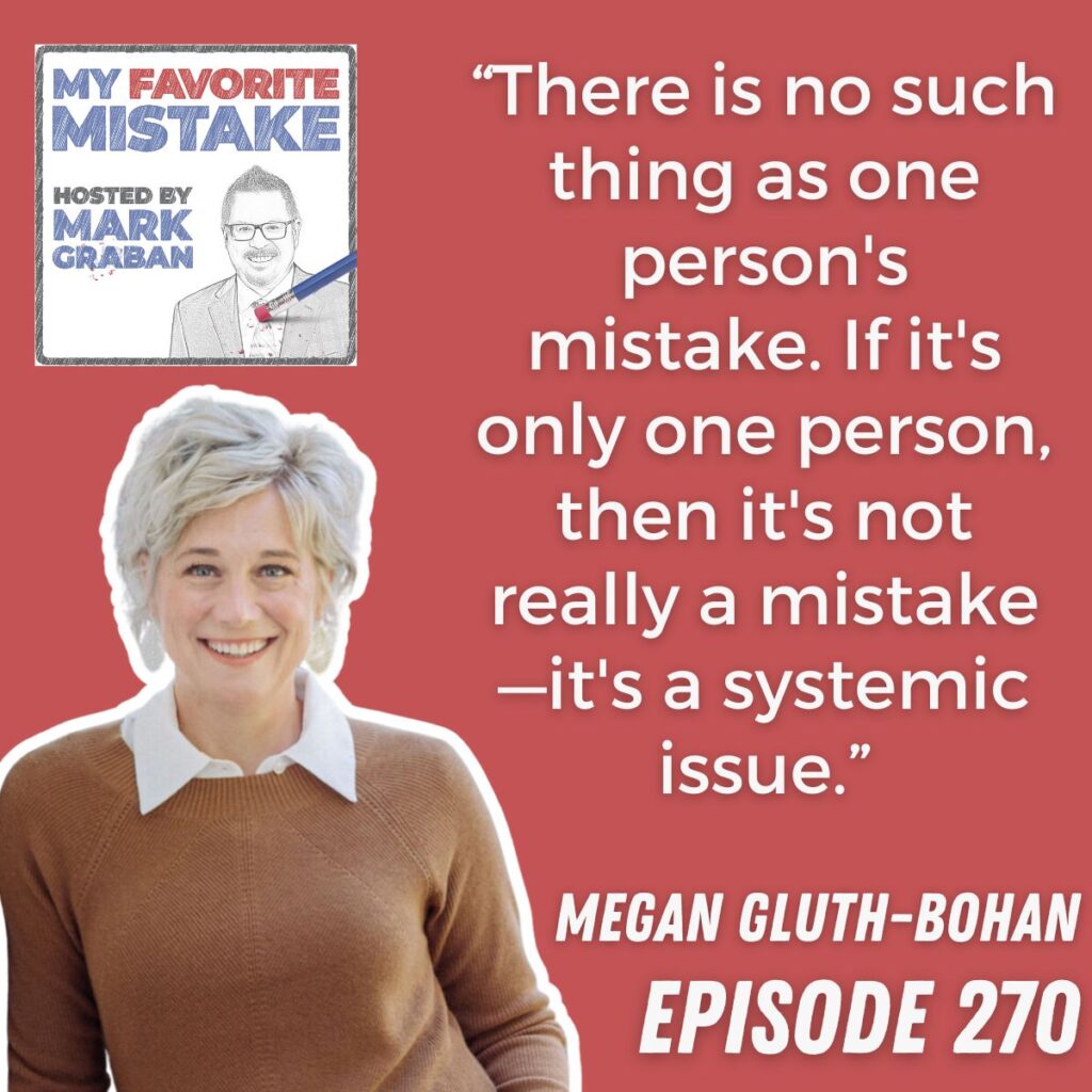 “There is no such thing as one person's mistake. If it's only one person, then it's not really a mistake—it's a systemic issue.” Megan Gluth-Bohan