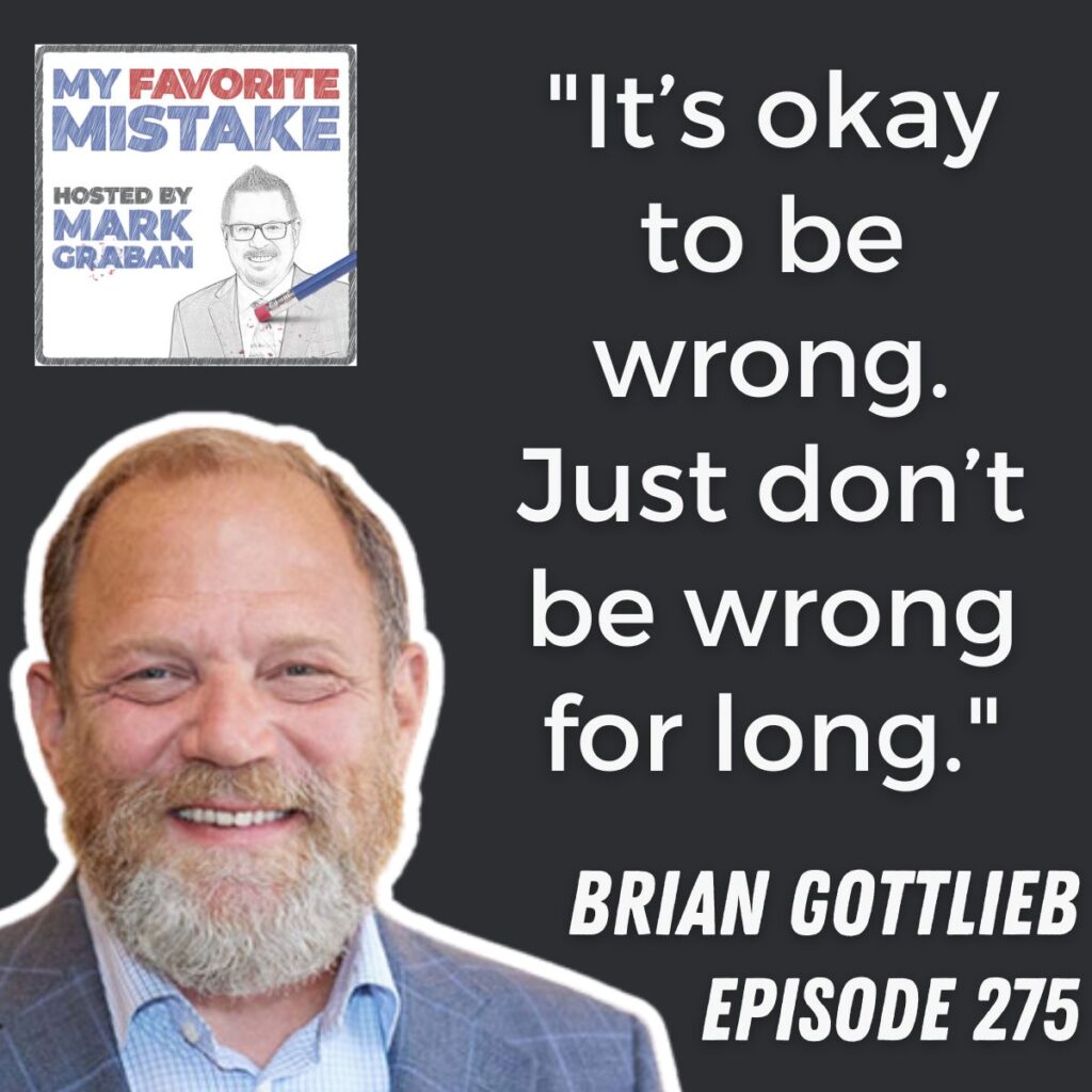 "It’s okay to be wrong. Just don’t be wrong for long."
brian gottlieb