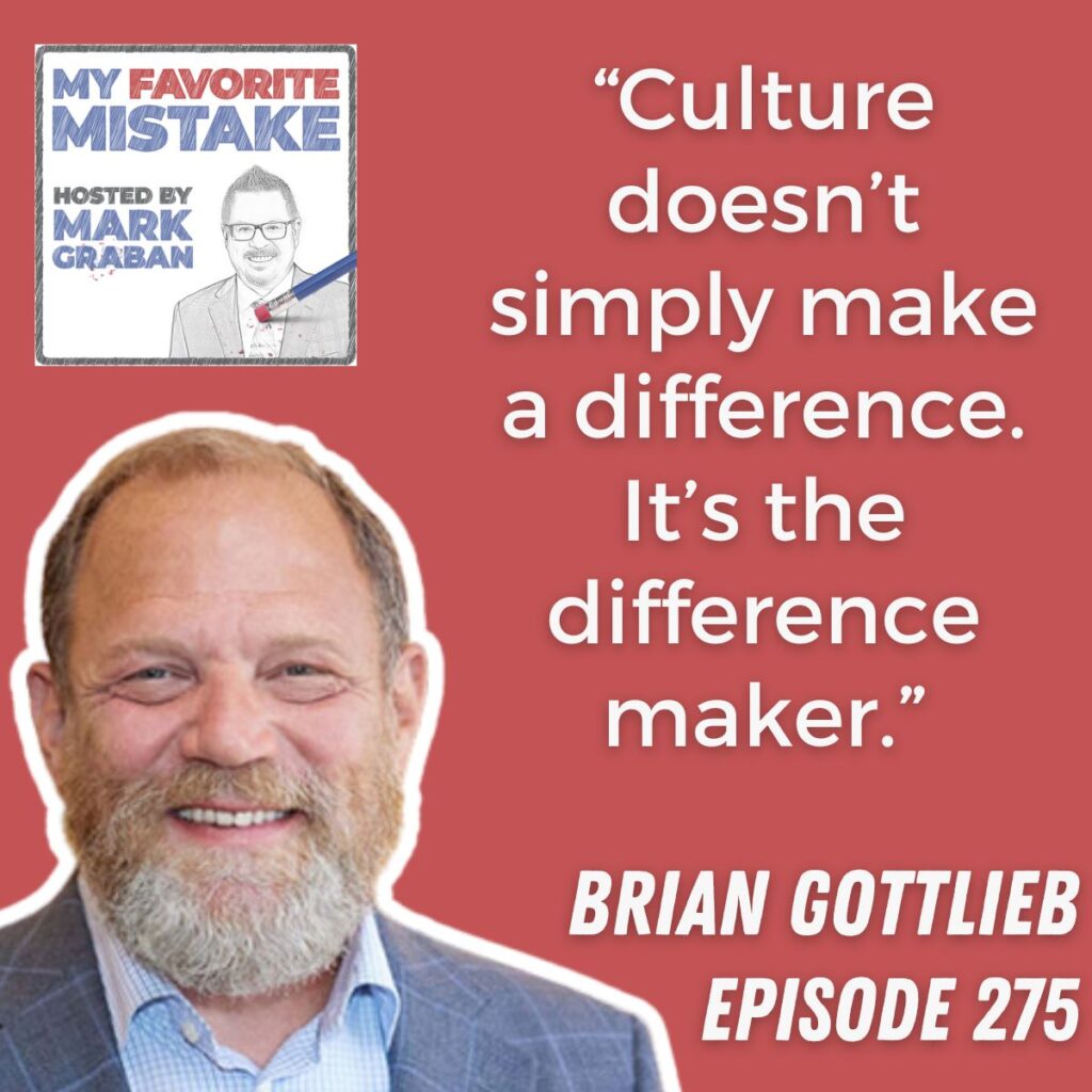 “Culture doesn’t simply make a difference. It’s the difference maker.”
brian gottlieb