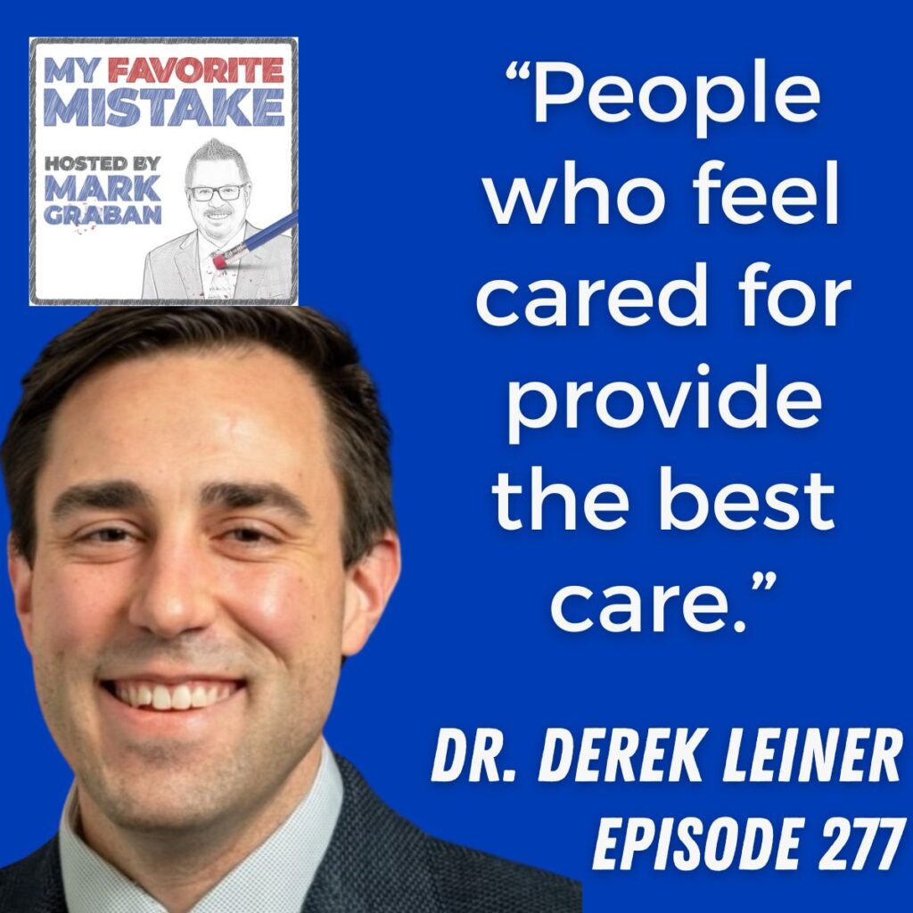 “People who feel cared for provide the best care.” Dr. Derek Leiner