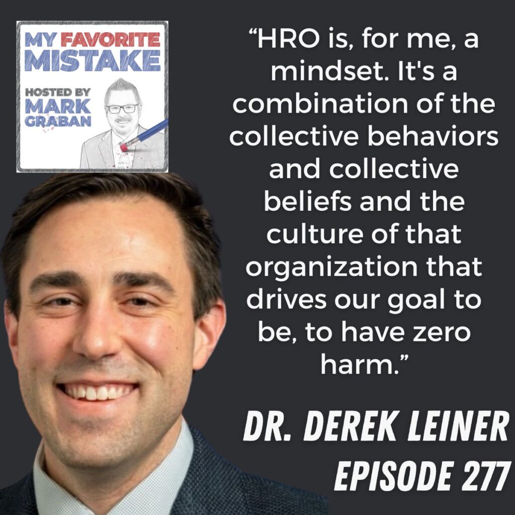 “HRO is, for me, a mindset. It's a combination of the collective behaviors and collective beliefs and the culture of that organization that drives our goal to be, to have zero harm.” Dr. Derek Leiner