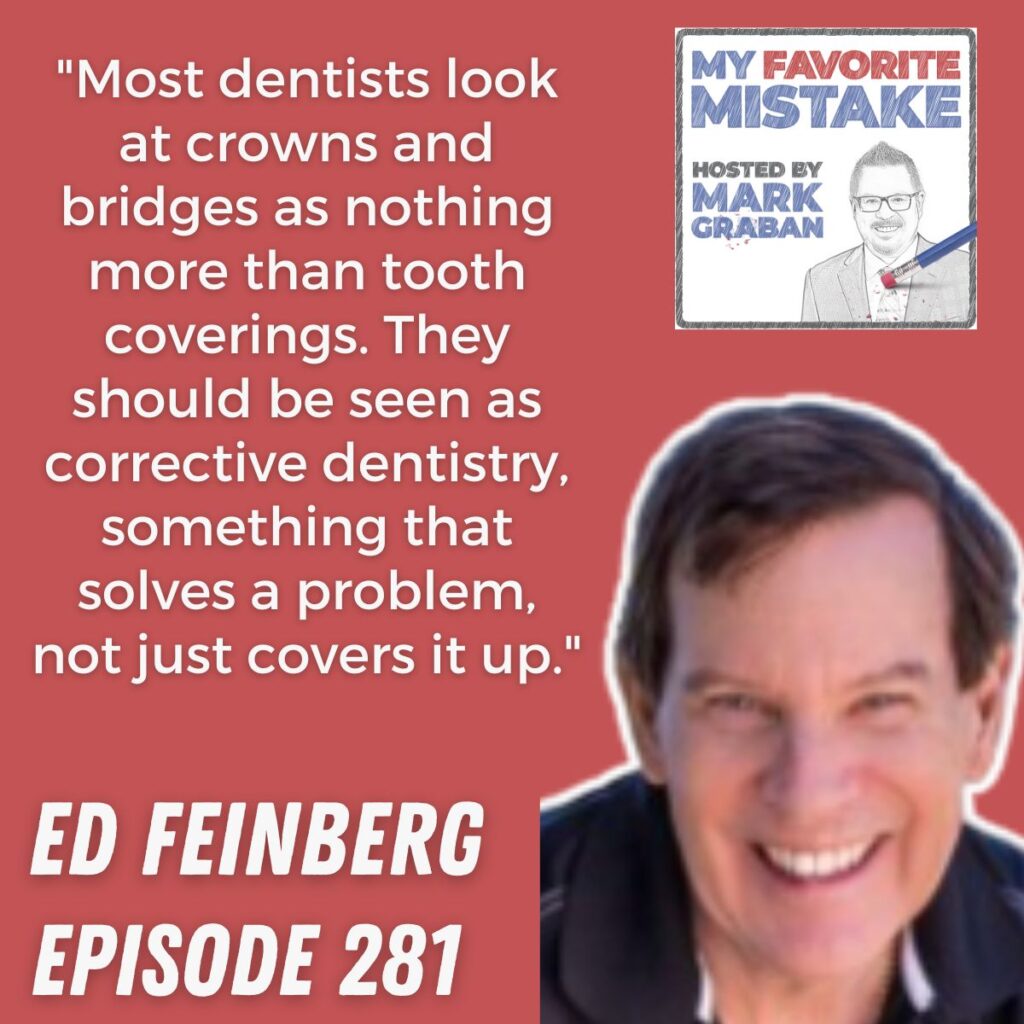 "Most dentists look at crowns and bridges as nothing more than tooth coverings. They should be seen as corrective dentistry, something that solves a problem, not just covers it up."
 ed feinberg