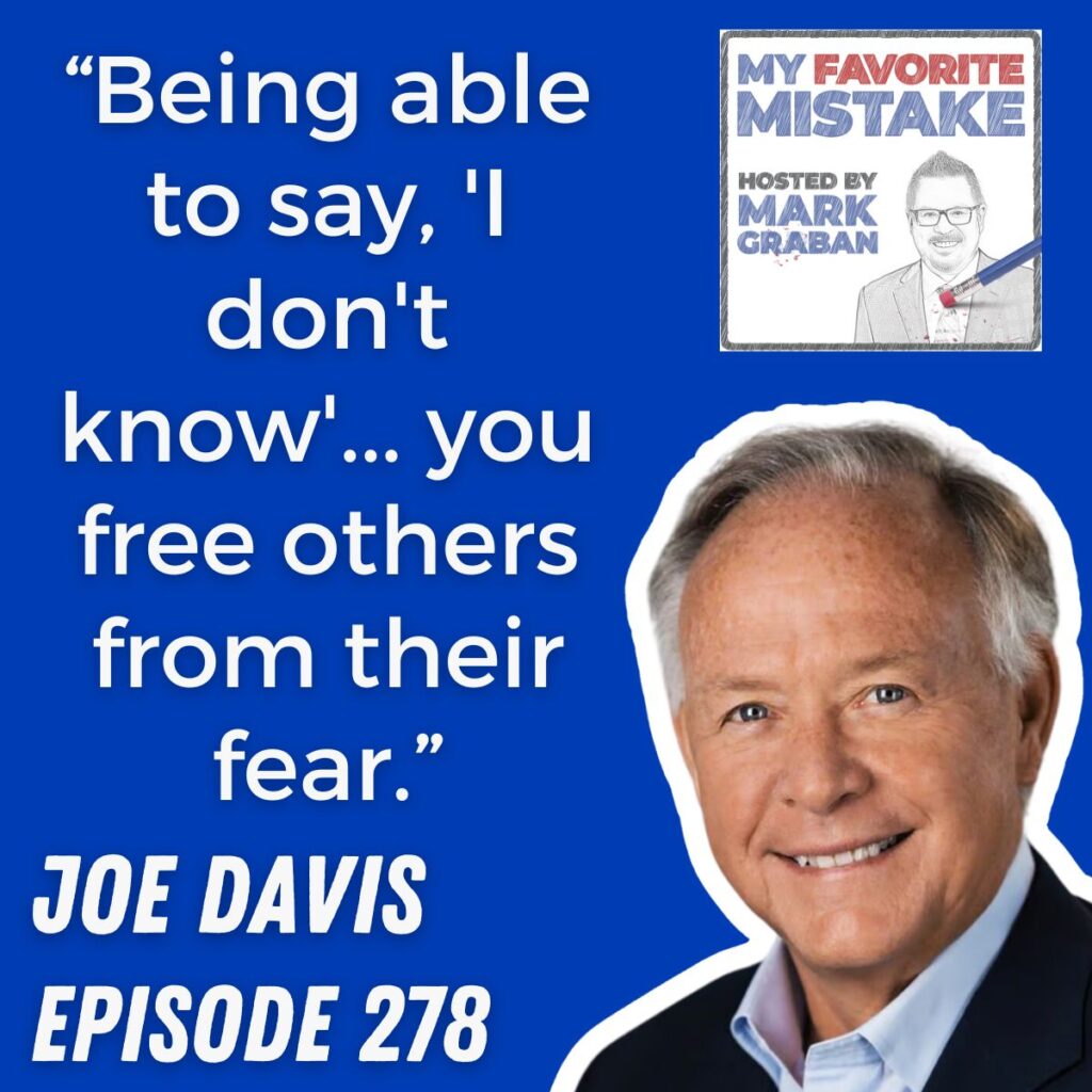 “Being able to say, 'I don't know'... you free others from their fear.” joe davis 