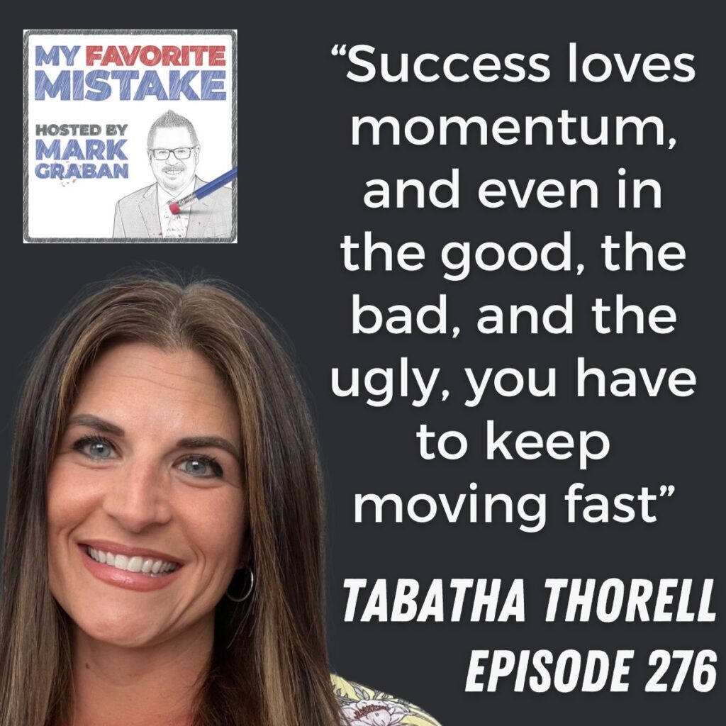 “Success loves momentum, and even in the good, the bad, and the ugly, you have to keep moving fast”
Tabatha thorell