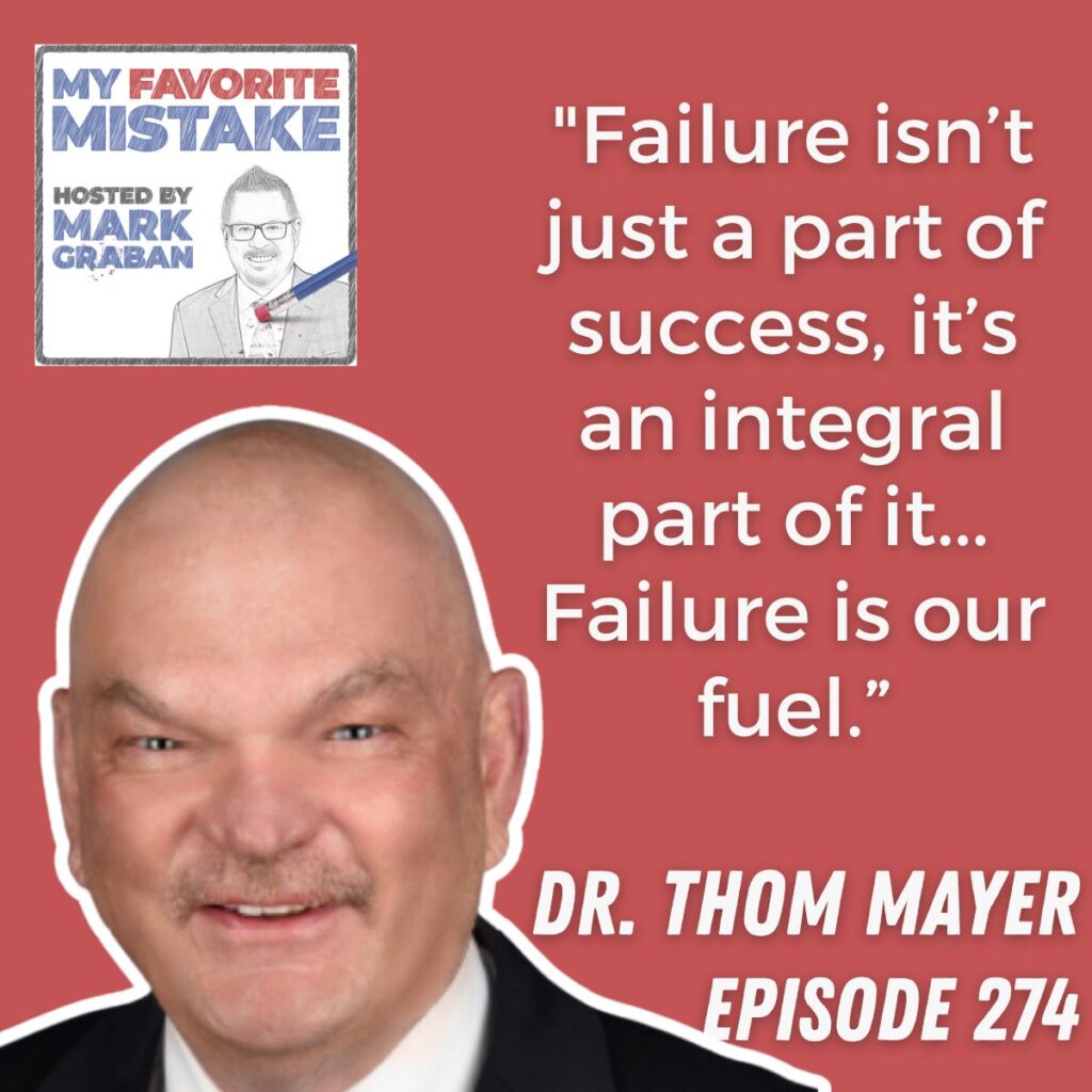 "Failure isn’t just a part of success, it’s an integral part of it... Failure is our fuel.” Dr. Thom Mayer