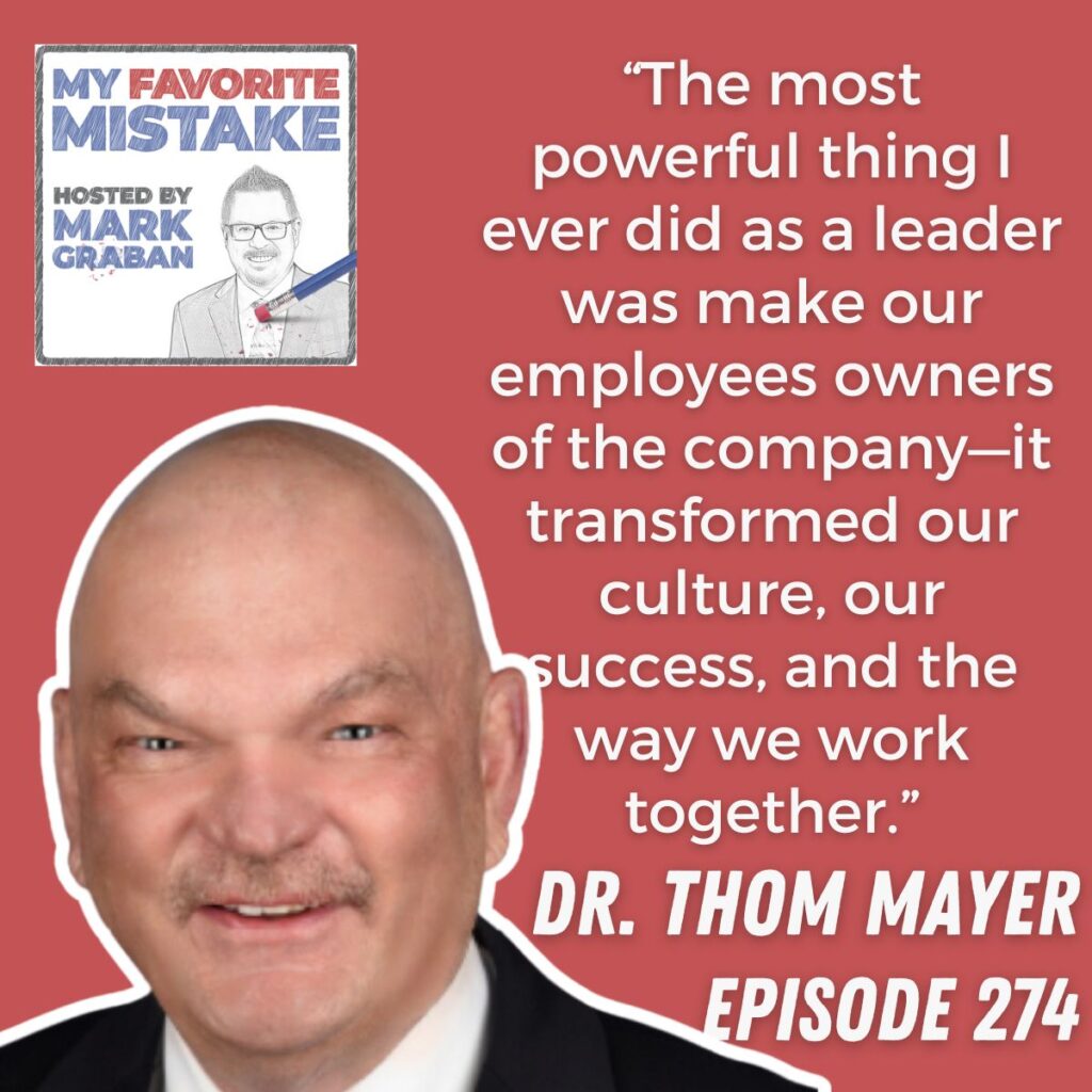 “The most powerful thing I ever did as a leader was make our employees owners of the company—it transformed our culture, our success, and the way we work together.” Thom Mayer MD