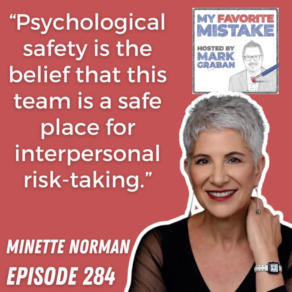 “Psychological safety is the belief that this team is a safe place for interpersonal risk-taking.” Minette Norman 