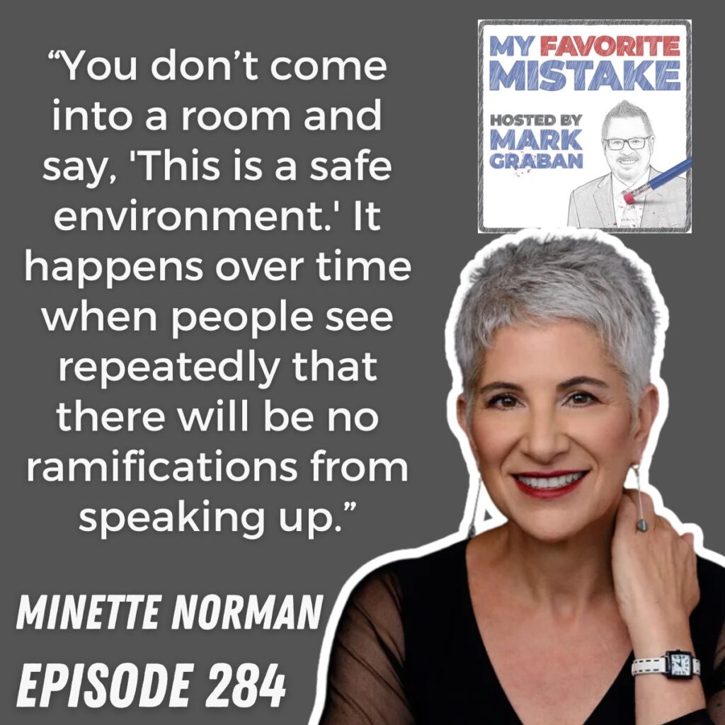 “You don’t come into a room and say, 'This is a safe environment.' It happens over time when people see repeatedly that there will be no ramifications from speaking up.” Minette Norman