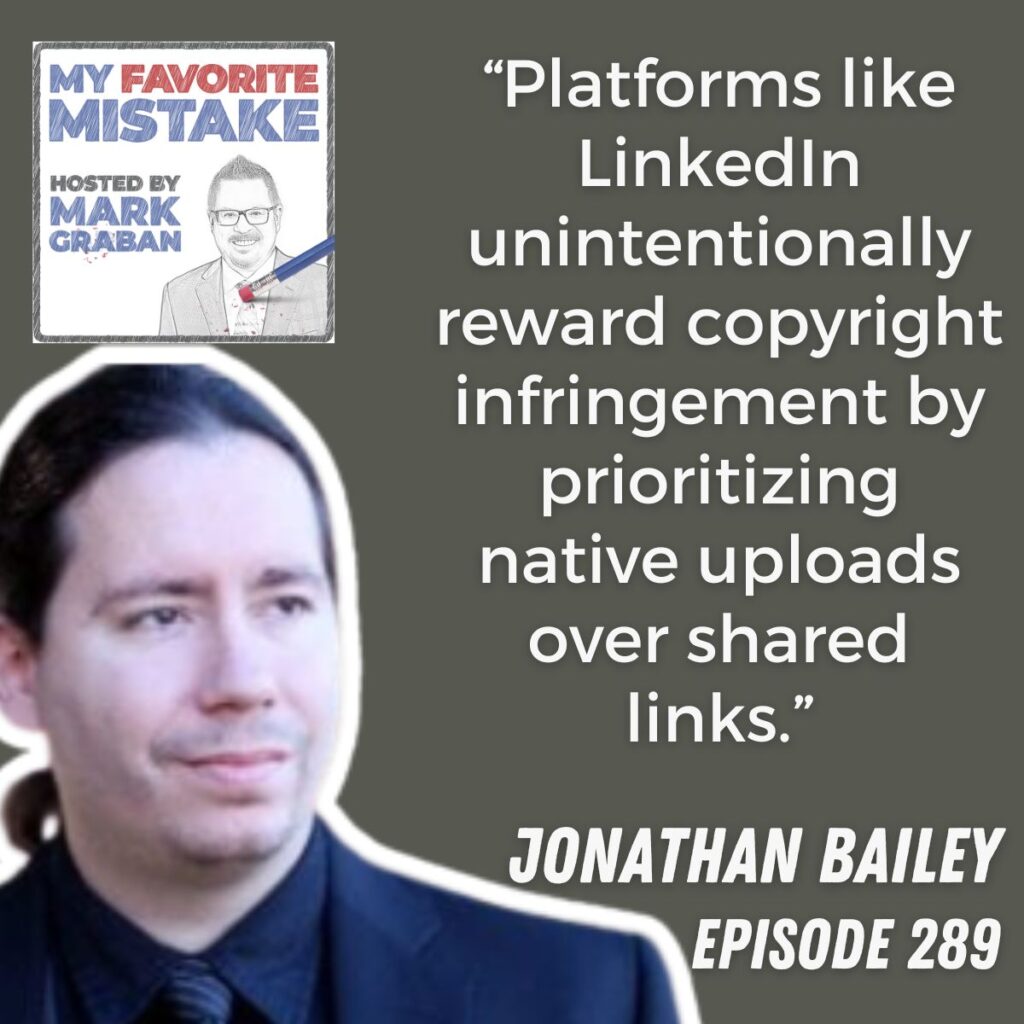 “Platforms like LinkedIn unintentionally reward copyright infringement by prioritizing native uploads over shared links.”
Jonathan bailey