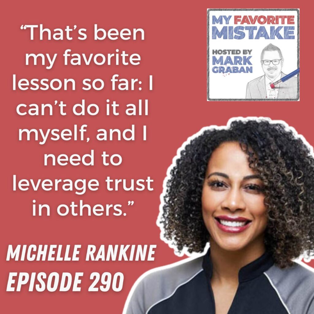 “That’s been my favorite lesson so far: I can’t do it all myself, and I need to leverage trust in others.” michelle rankine