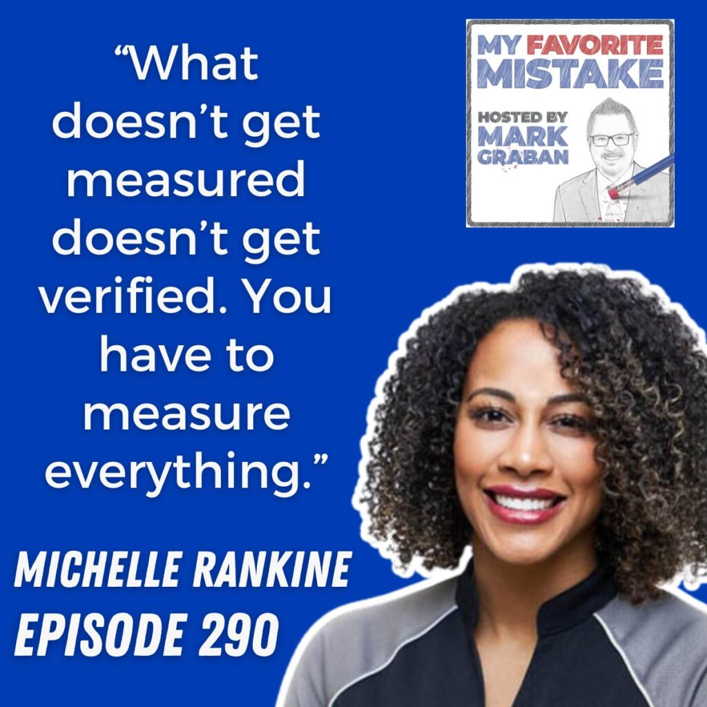 “What doesn’t get measured doesn’t get verified. You have to measure everything.”
michelle rankine