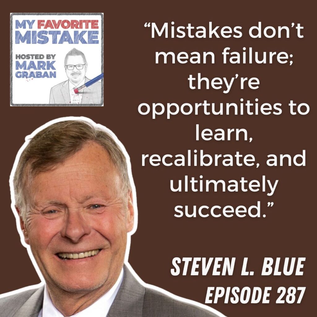 “Mistakes don’t mean failure; they’re opportunities to learn, recalibrate, and ultimately succeed.”
steven l. blue