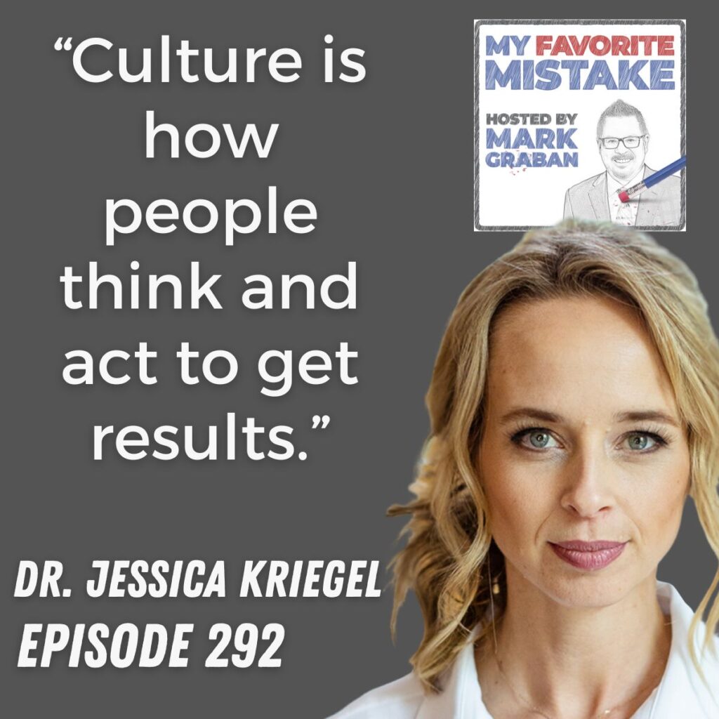 “Culture is how people think and act to get results.”
Dr. jessica kriegel