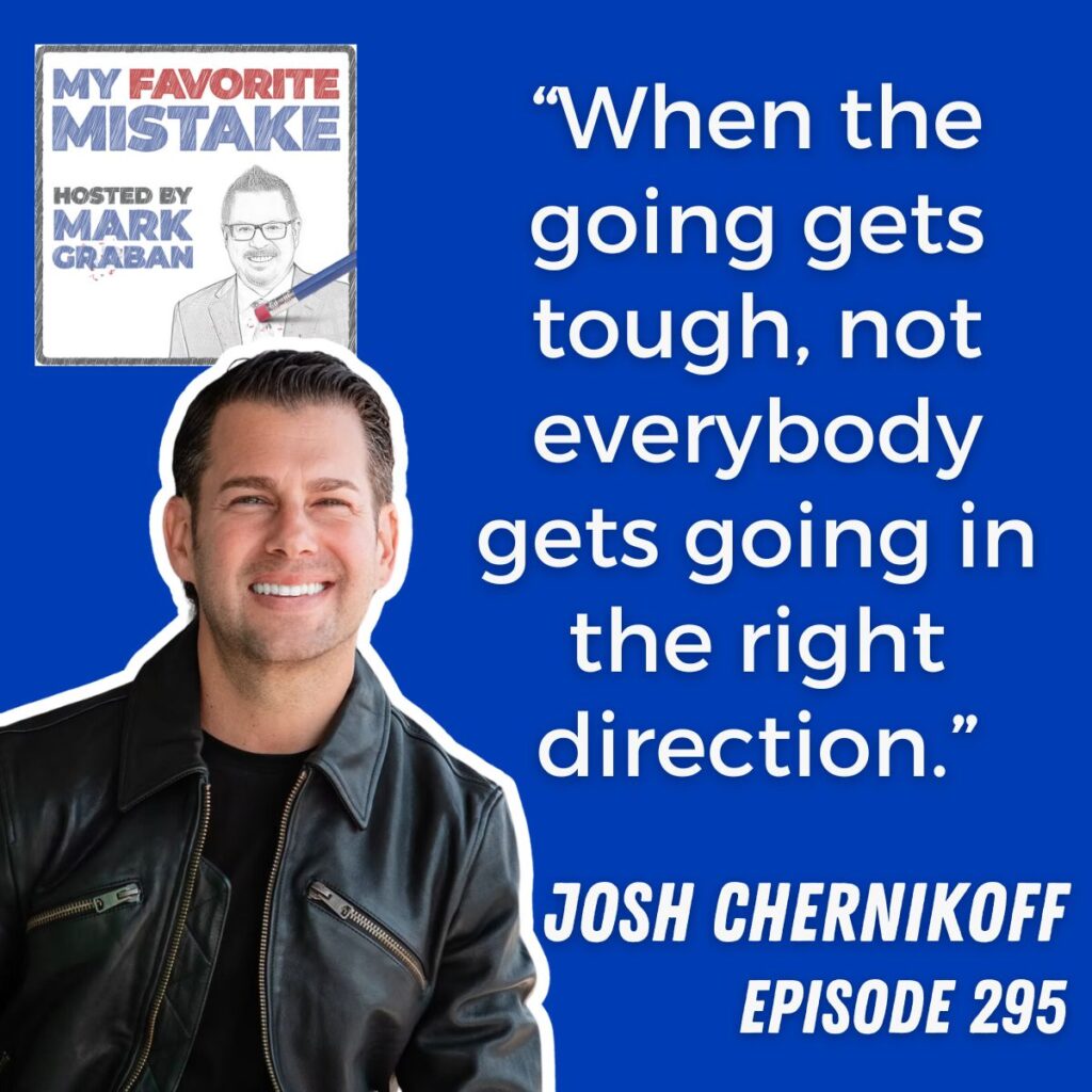 “When the going gets tough, not everybody gets going in the right direction.”
josh chernikoff