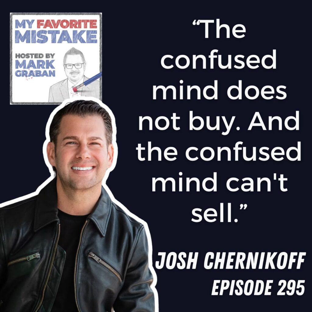 “The confused mind does not buy. And the confused mind can't sell.”
josh chernikoff