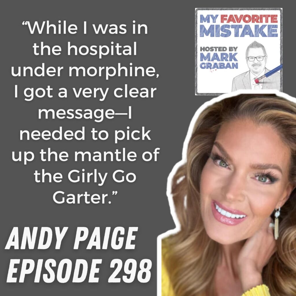 “While I was in the hospital under morphine, I got a very clear message—I needed to pick up the mantle of the Girly Go Garter.”
andy paige