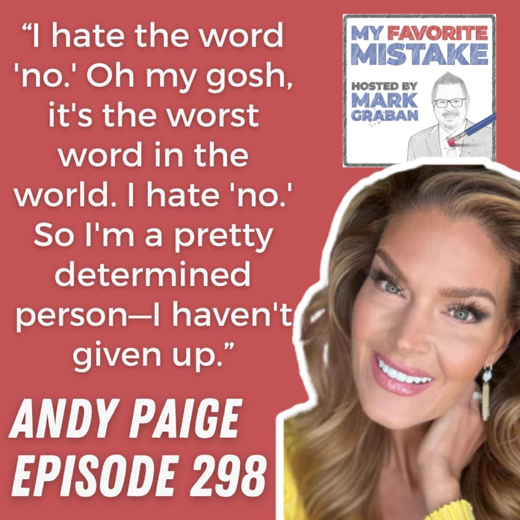 “I hate the word 'no.' Oh my gosh, it's the worst word in the world. I hate 'no.' So I'm a pretty determined person—I haven't given up.”
andy paige