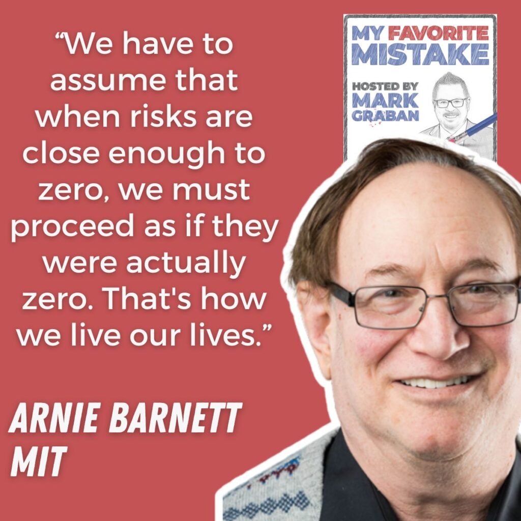 “We have to assume that when risks are close enough to zero, we must proceed as if they were actually zero. That's how we live our lives.”
arnie barnett
MIT