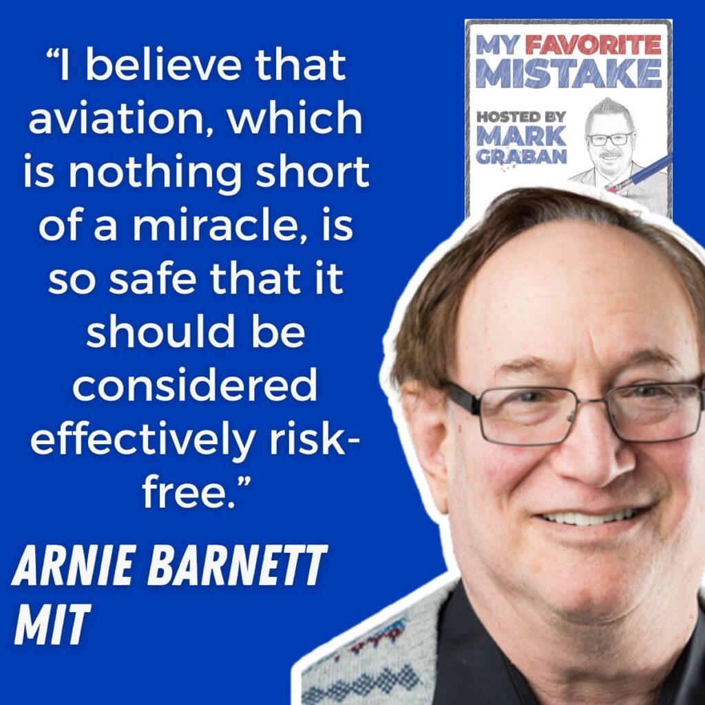 “I believe that aviation, which is nothing short of a miracle, is so safe that it should be considered effectively risk-free.”
arnie barnett
MIT