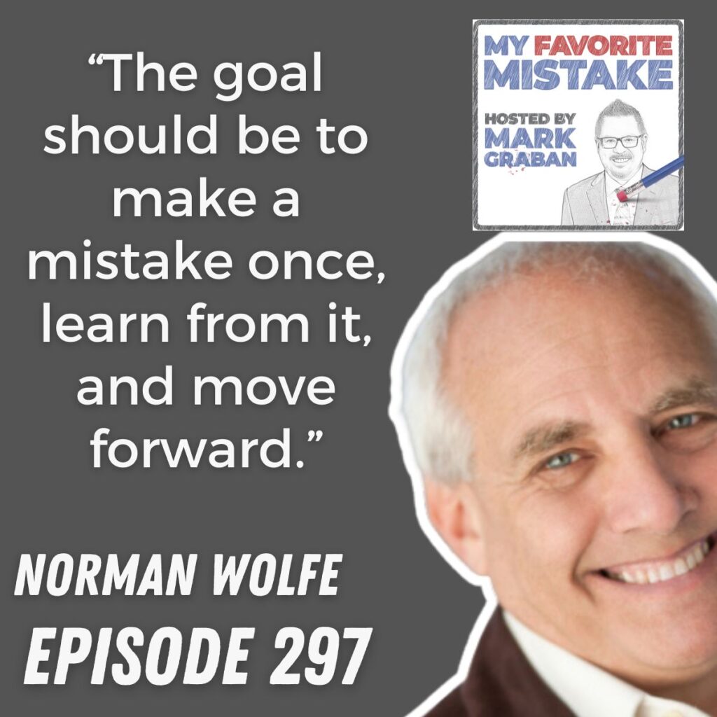 “The goal should be to make a mistake once, learn from it, and move forward.”
NORMAN WOLFE