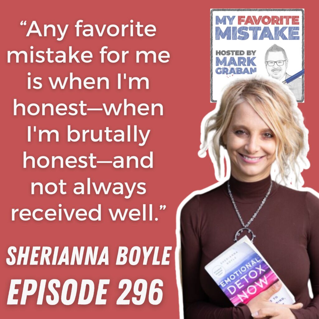 “Any favorite mistake for me is when I'm honest—when I'm brutally honest—and not always received well.”
sherianna boyle