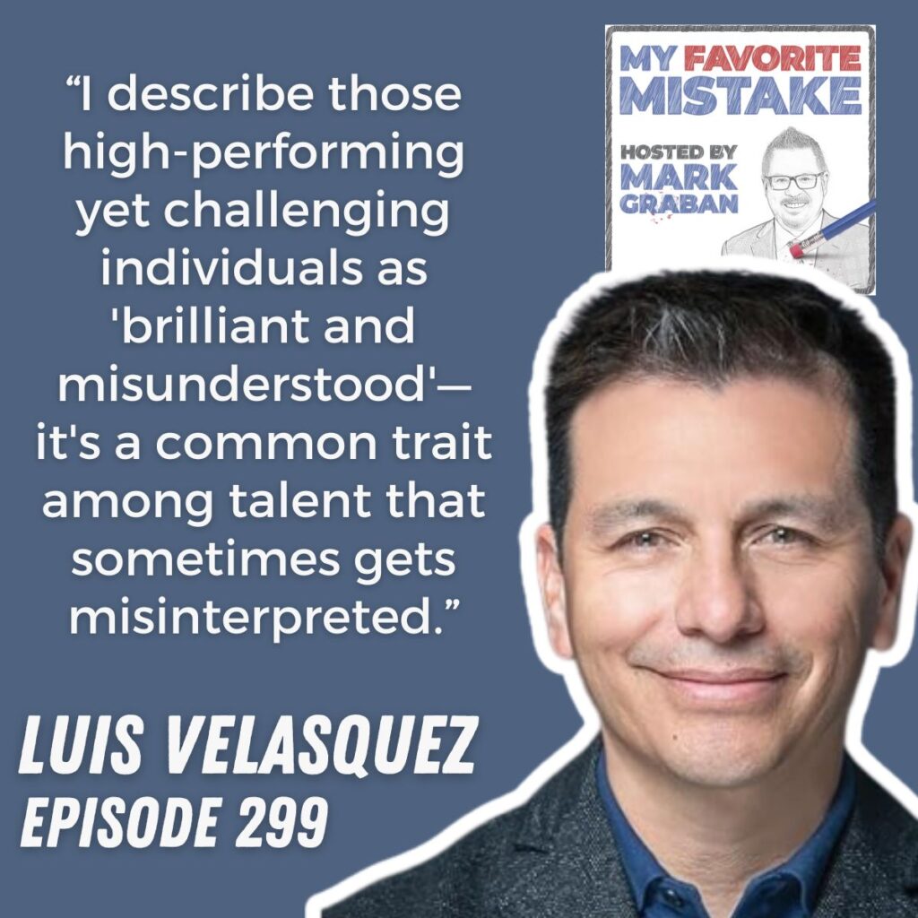 “I describe those high-performing yet challenging individuals as 'brilliant and misunderstood'—it's a common trait among talent that sometimes gets misinterpreted.”
LUIS VELASQUEZ