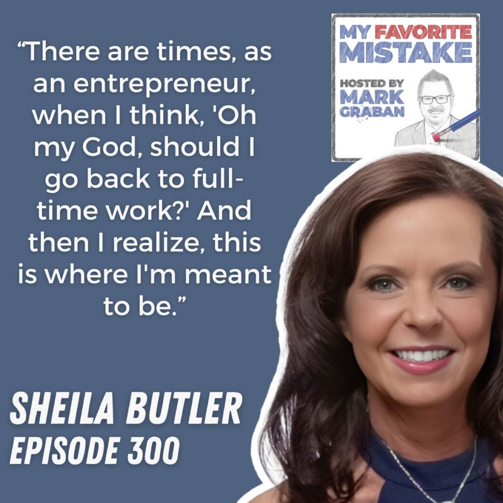 “There are times, as an entrepreneur, when I think, 'Oh my God, should I go back to full-time work?' And then I realize, this is where I'm meant to be.”
SHEILA BUTLER